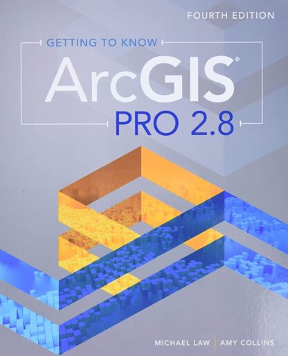 Getting to Know ArcGIS Pro 2.8 Fourth Edition by Michael Law, ISBN-13: 978-1589487017