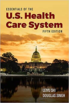 Essentials of the U.S. Health Care System 5th Edition by Leiyu Shi