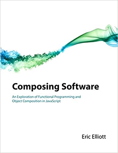 Composing Software An Exploration of Functional Programming and Object Composition in JavaScript