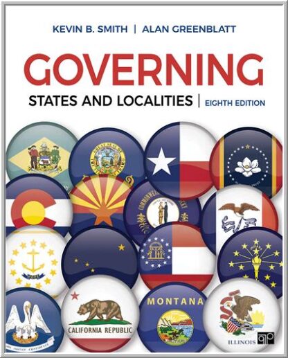 Governing States and Localities 8th Edition by Kevin B. Smith, ISBN-13: 978-1544388601