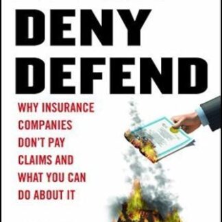 Delay Deny Defend Why Insurance Companies Don't Pay Claims and What You Can Do About It