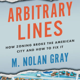 Arbitrary Lines How Zoning Broke the American City and How to Fix It by M. Nolan Gray