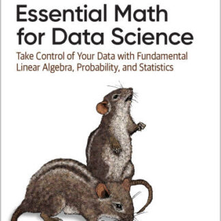 Essential Math for Data Science Take Control of Your Data with Fundamental Linear Algebra Probability and Statistics