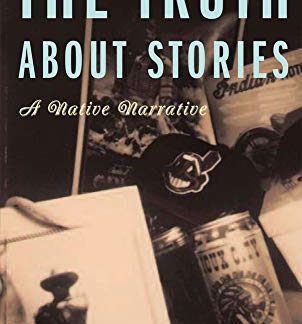 The Truth About Stories A Native Narrative 1st Edition by Thomas King