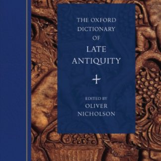The Oxford Dictionary of Late Antiquity 1st Edition by Oliver Nicholson